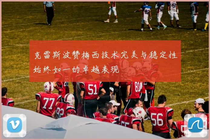 克雷斯波赞梅西技术完美与稳定性始终如一的卓越表现