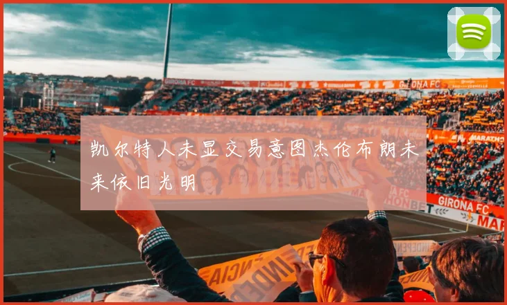 凯尔特人未显交易意图杰伦布朗未来依旧光明